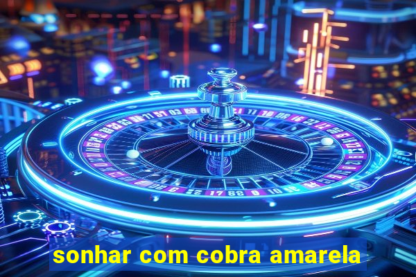 sonhar com cobra amarela